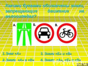 Какими буквами обозначены знаки, запрещающие движение на велосипедах?Знак «А»Зна
