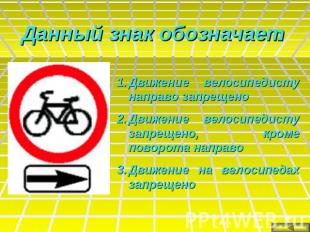 Данный знак обозначает:Движение велосипедисту направо запрещеноДвижение велосипе