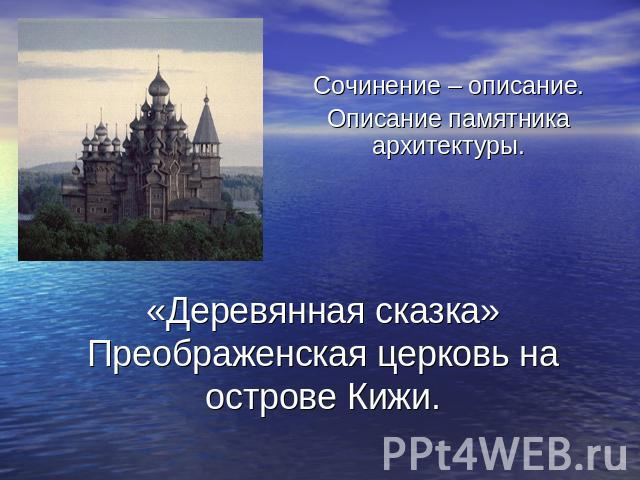 Сочинение – описание.Описание памятника архитектуры.«Деревянная сказка»Преображенская церковь на острове Кижи.