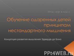 Мастер-классОбучение одаренных детей принципам нестандартного мышления Концепция