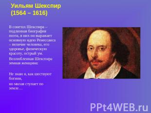 Уильям Шекспир(1564 – 1616) В сонетах Шекспира – подлинная биография поэта, в ни