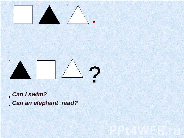 I can swim.An elephant can read.Can I swim?Can an elephant read?