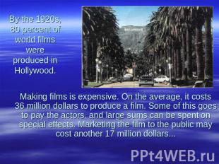 By the 1920s, 80 percent of world films were produced in Hollywood. Making films