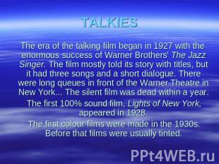 TALKIES The era of the talking film began in 1927 with the enormous success of W