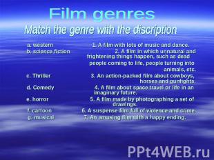 Film genres Match the genre with the discription a. western 1. A film with lots