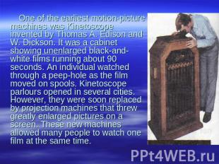 One of the earliest motion-picture machines was Kinetoscope invented by Thomas A
