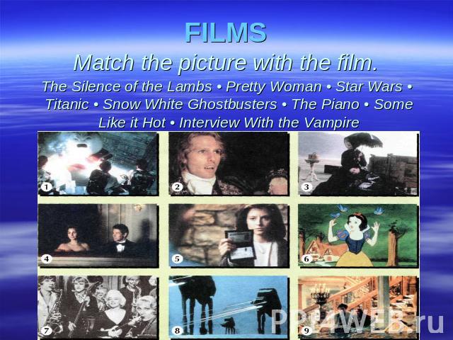 FILMSMatch the picture with the film. The Silence of the Lambs • Pretty Woman • Star Wars • Titanic • Snow White Ghostbusters • The Piano • Some Like it Hot • Interview With the Vampire