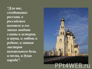 “Для нас, сегодняшних россиян, в российском колоколе и его звонах воедино слиты