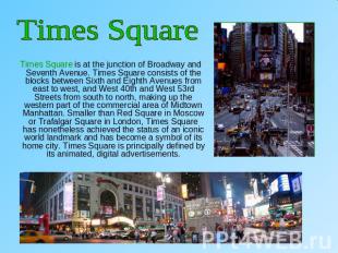 Times Square Times Square is at the junction of Broadway and Seventh Avenue. Tim