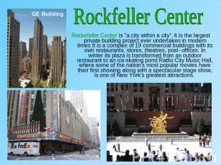 Rockfeller CenterRockefeller Center is "a city within a city“. It is the largest