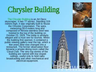 Chrysler Building The Chrysler Building is an Art Deco skyscraper. It has 77 sto