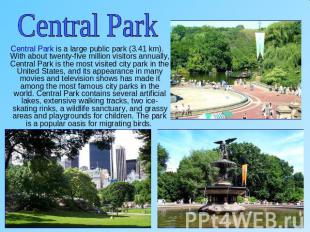 Central Park Central Park is a large public park (3.41 km). With about twenty-fi