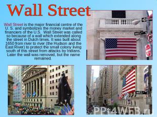 Wall Street Wall Street is the major financial centre of the U. S. and symbolize