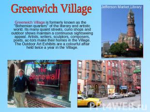 Greenwich Village Greenwich Village is formerly known as the "Bohemian quarters"