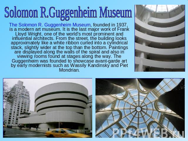 Solomon R.Guggenheim Museum The Solomon R. Guggenheim Museum, founded in 1937, is a modern art museum. It is the last major work of Frank Lloyd Wright, one of the world's most prominent and influential architects. From the street, the building looks…