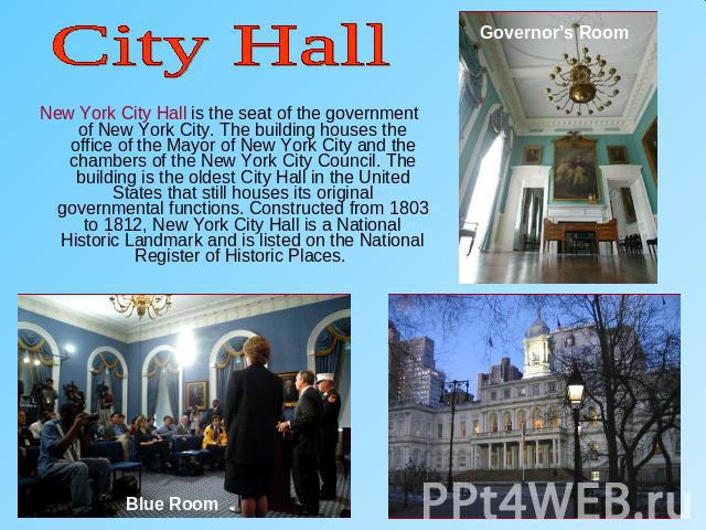 City HallNew York City Hall is the seat of the government of New York City. The building houses the office of the Mayor of New York City and the chambers of the New York City Council. The building is the oldest City Hall in the United States that st…