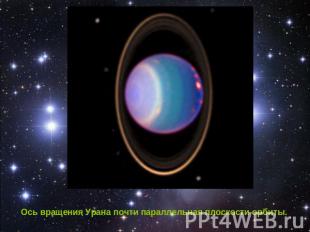 Ось вращения Урана почти параллельная плоскости орбиты.