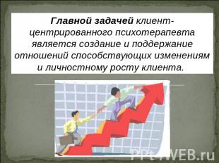 Главной задачей клиент-центрированного психотерапевта является создание и поддер