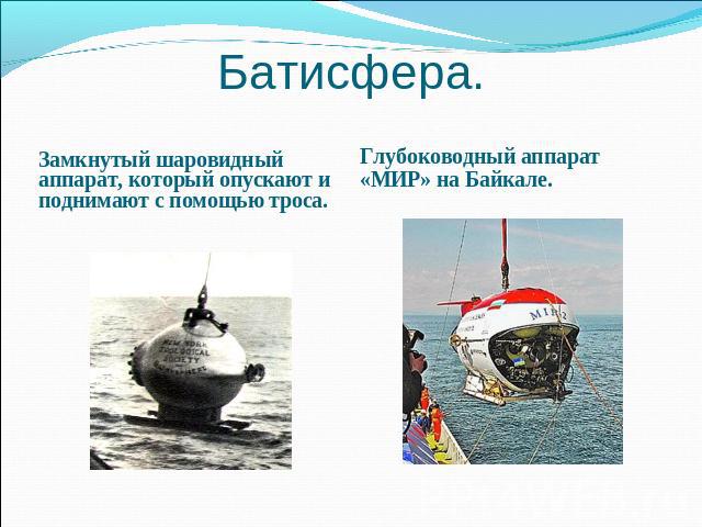 Батисфера. Замкнутый шаровидный аппарат, который опускают и поднимают с помощью троса.Глубоководный аппарат «МИР» на Байкале.