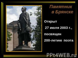 Памятник в Брянске Открыт 27 июля 2003 г.,посвящен200-летию поэта