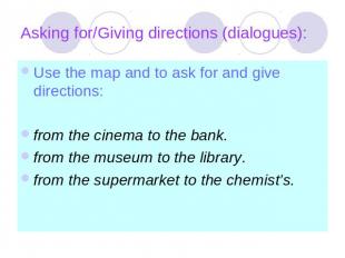Asking for/Giving directions (dialogues): Use the map and to ask for and give di