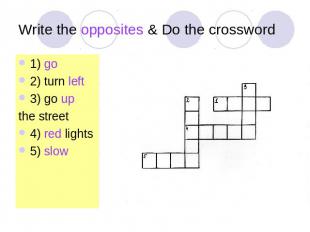 Write the opposites & Do the crossword 1) go2) turn left3) go up the street4) re