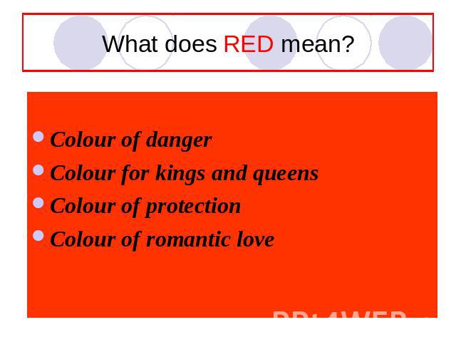 What does RED mean? Colour of danger Colour for kings and queensColour of protectionColour of romantic love
