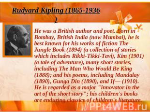 Rudyard Kipling (1865-1936)He was a British author and poet. Born in Bombay, Bri