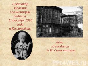 Александр Исаевич Солженицын родился 11 декабря 1918 года в Кисловодске. Дом, гд