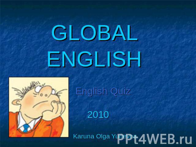 GLOBAL ENGLISH English Quiz 2010 Karuna Olga Yurievna.