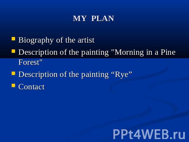 MY PLAN Biography of the artist Description of the painting 