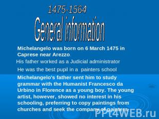 1475-1564General informationMichelangelo was born on 6 March 1475 in Caprese nea