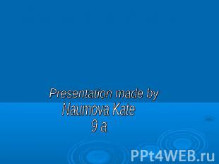 Presentation made by Naumova Kate9 a