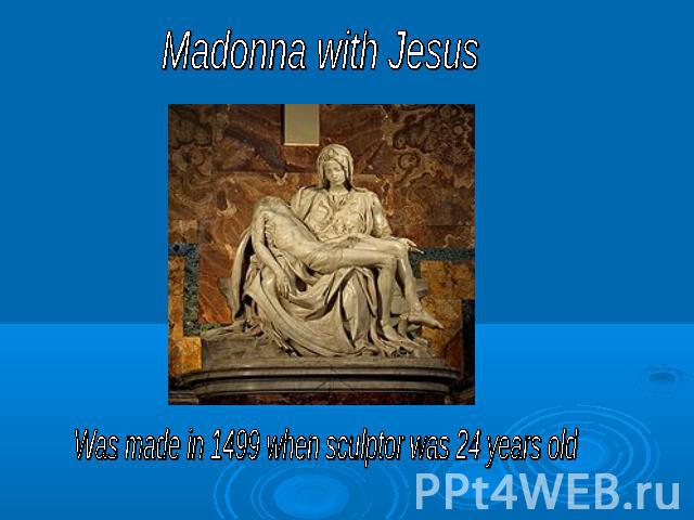 Madonna with JesusWas made in 1499 when sculptor was 24 years old