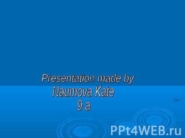 Presentation made by Naumova Kate9 a