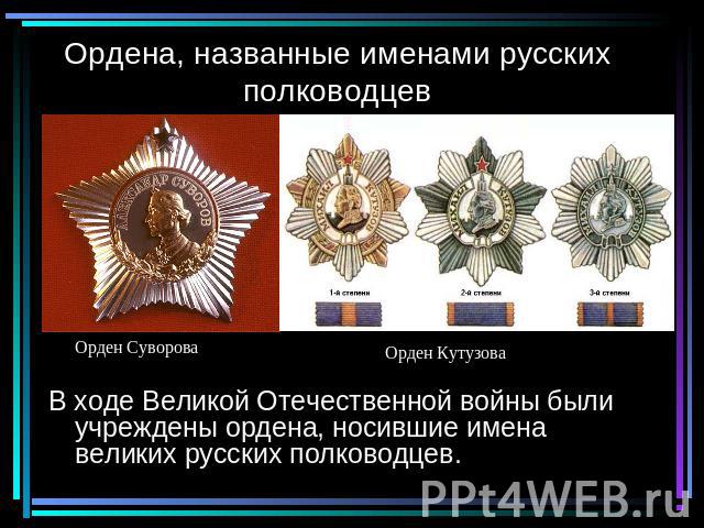 Ордена, названные именами русских полководцев Орден СувороваОрден КутузоваВ ходе Великой Отечественной войны были учреждены ордена, носившие имена великих русских полководцев.