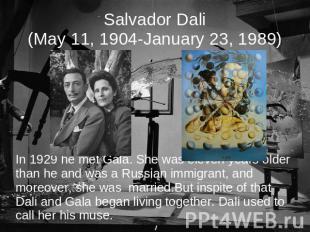 Salvador Dali(May 11, 1904-January 23, 1989) In 1929 he met Gala. She was eleven