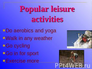 Popular leisure activities Do aerobics and yogaWalk in any weatherGo cyclingGo i