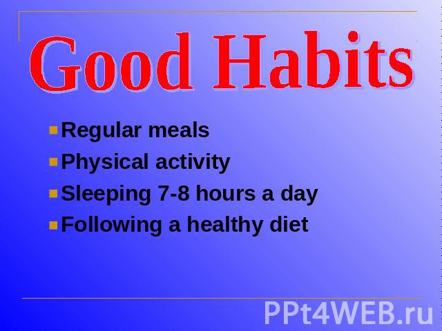 Good HabitsRegular mealsPhysical activitySleeping 7-8 hours a dayFollowing a healthy diet