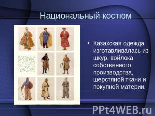 Национальный костюм Казахская одежда изготавливалась из шкур, войлока собственно