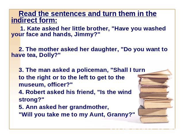 Read the sentences and turn them in the indirect form: 1. Kate asked her little brother, 