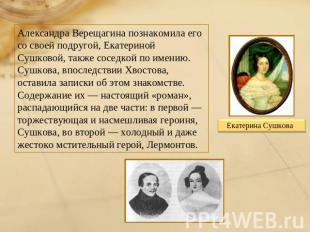 Александра Верещагина познакомила его со своей подругой, Екатериной Сушковой, та