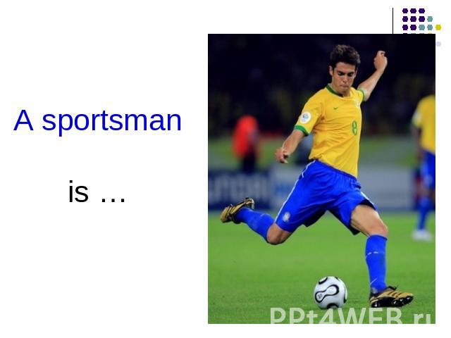 A sportsman is …
