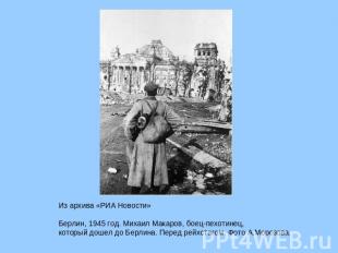 Из архива «РИА Новости»  Берлин, 1945 год. Михаил Макаров, боец-пехотинец, котор