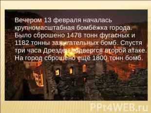 Вечером 13 февраля началась крупномасштабная бомбёжка города. Было сброшено 1478