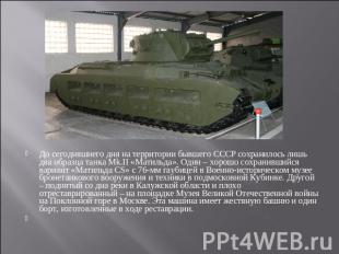 До сегодняшнего дня на территории бывшего СССР сохранилось лишь два образца танк