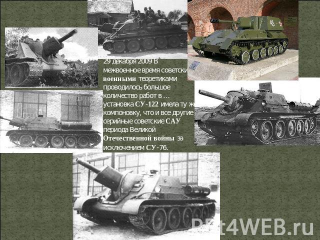 29 декабря 2009 В межвоенное время советскими военными теоретиками проводилось большое количество работ в … установка СУ-122 имела ту же компоновку, что и все другие серийные советские САУ периода Великой Отечественной войны за исключением СУ-76.