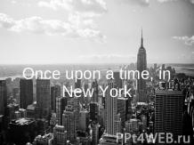 Once upon a time, in New York