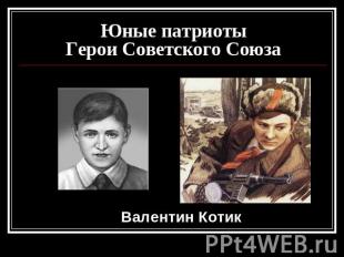 Юные патриотыГерои Советского Союза Валентин Котик