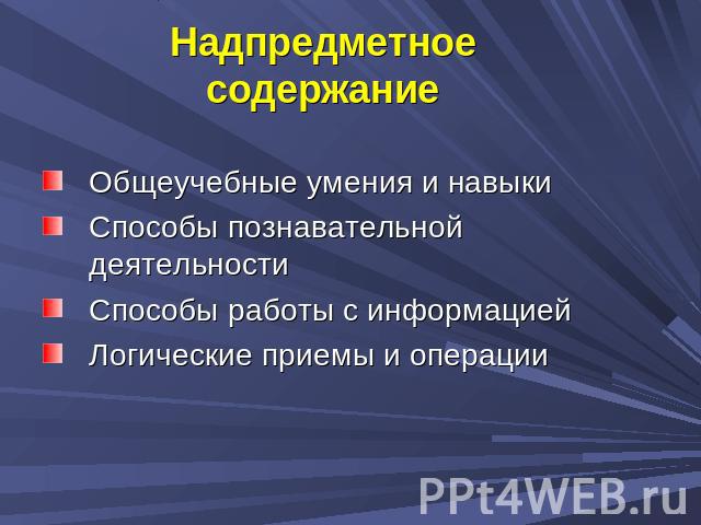 Надпредметное содержание Общеучебные умения и навыкиСпособы познавательной деятельностиСпособы работы с информациейЛогические приемы и операции